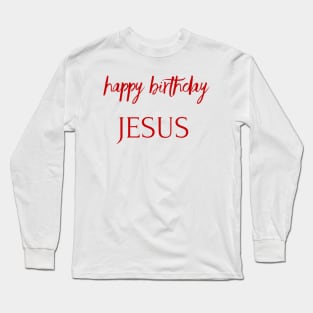 HAPPY BIRTHDAY JESUS Long Sleeve T-Shirt